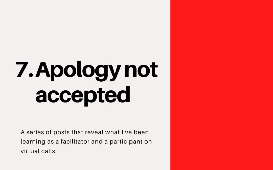 Apology not accepted – Virtual Facilitation #7